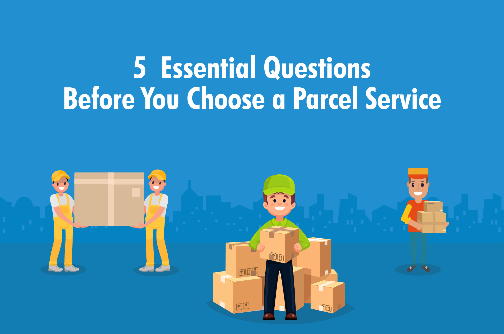 5 Essential Questions Before You Choose a Parcel Service